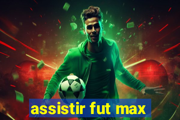 assistir fut max